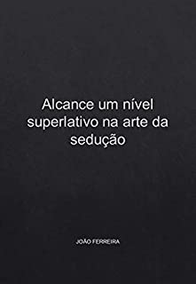 Livro Alcance um nível superlativo na arte da sedução