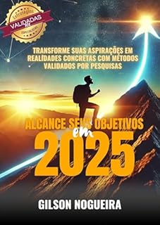 Livro Alcance Seus Objetivos em 2025 : Transforme Suas Aspirações em Realidades Concretas com Métodos Validados por Pesquisas