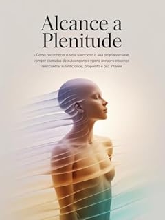 Livro Alcance a Plenitude - Como reconhecer o sinal silencioso da sua própria verdade, romper camadas de autoengano e reencontrar autenticidade, propósito e paz interior.