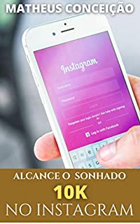 Livro ALCANCE O SONHADO 10K NO INSTAGRAM: Dicas fundamentais para quem quer chegar ao famoso "arrasta para cima"!