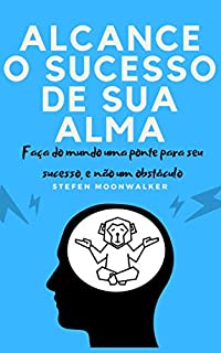Livro Alcance o Sucesso de sua ALMA: Aprenda a plantar a semente do SUCESSO em sua mente, para assim colher bons frutos no futuro.