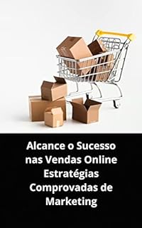 Livro ALCANCE O SUCESSO NAS VENDAS ONLINE: ESTRATÉGIAS COMPROVADAS DE MARKETING DIGITAL