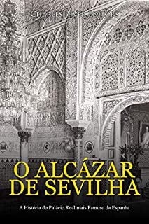 O Alcázar de Sevilha: A História do Palácio Real mais Famoso da Espanha