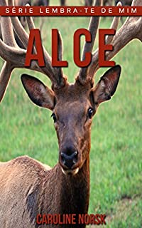 Livro Alce: Fotos Incríveis e Factos Divertidos sobre Alce para Crianças (Série Lembra-Te De Mim)