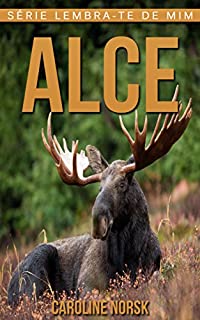Livro Alce: Fotos Incríveis e Factos Divertidos sobre Alce para Crianças (Série Lembra-te de Mim)