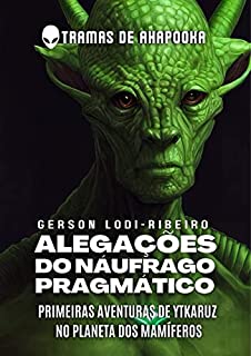 Livro Alegações do Náufrago Pragmático: Primeiras Aventuras de Ytkaruz no Planeta dos Mamíferos