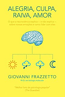 Alegria, culpa, raiva, amor: O que a neurociência explica e não explica sobre nossas emoções e como lidar com elas