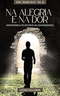 Livro NA ALEGRIA E NA DOR: Mantendo a fé em meio às adversidades (Triunfo da Fé)