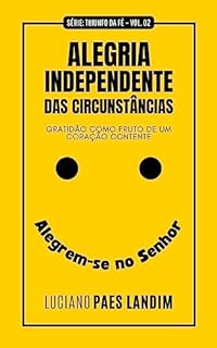 Livro ALEGRIA INDEPENDENTE DAS CIRCUNSTÂNCIAS: GRATIDÃO COMO FRUTO DE UM CORAÇÃO CONTENTE (Triunfo da Fé)