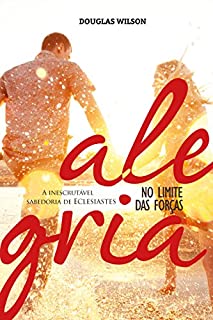 Livro Alegria no limite das forças: A inescrutável sabedoria de Eclesiastes