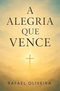 Livro A Alegria que Vence: Ensinamentos de Filipenses para uma Vida com Propósito