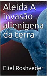 Livro Aleida A invasão alienígena da terra (SÉRIE DE SUSPENSE E TERROR Livro 51)