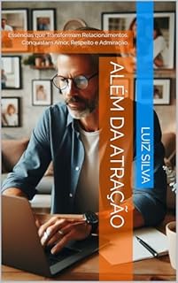 Livro Além da Atração: Essências que Transformam Relacionamentos, Conquistam Amor, Respeito e Admiração.