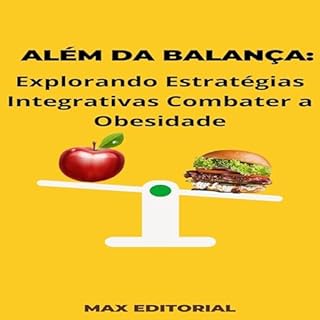 Livro Além da Balança: Explorando Estratégias Integrativas Combater a Obesidade (Superando a Obesidade & Conquistando a Saúde Plena Livro 1)