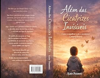 Além das Cicatrizes Invisíveis: Aprendendo a viver sem carregar o peso do passado