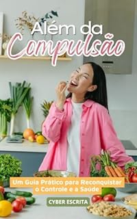 Livro Além da Compulsão : Um Guia Prático para Reconquistar o Controle e a Saúde (Autoajuda e Saúde Livro 12)
