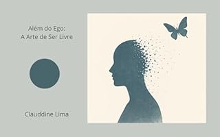 Além do Ego: A Arte de Ser Livre