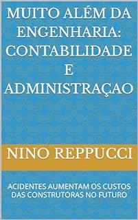 Livro MUITO ALÉM DA ENGENHARIA: CONTABILIDADE E ADMINISTRAÇAO: ACIDENTES AUMENTAM OS CUSTOS DAS CONSTRUTORAS NO FUTURO