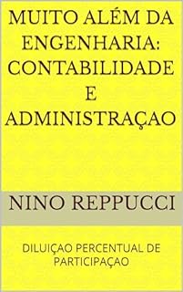 Livro MUITO ALÉM DA ENGENHARIA: CONTABILIDADE E ADMINISTRAÇAO: DILUIÇAO PERCENTUAL DE PARTICIPAÇAO
