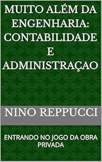 Livro MUITO ALÉM DA ENGENHARIA: CONTABILIDADE E ADMINISTRAÇAO: ENTRANDO NO JOGO DA OBRA PRIVADA