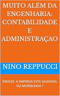 Livro MUITO ALÉM DA ENGENHARIA: CONTABILIDADE E ADMINISTRAÇAO: ÍNDICES. A EMPRESA ESTÁ SAUDÁVEL OU MORIBUNDA ?