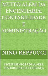 Livro MUITO ALÊM DA ENGENHARIA: CONTABILIDADE E ADMINISTRAÇÃO: INVESTIMENTOS POPULARES: TESOURO SELIC E POUPANÇA