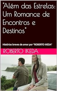Livro "Além das Estrelas: Um Romance de Encontros e Destinos": Histórias breves de amor por "ROBERTO IKEDA"