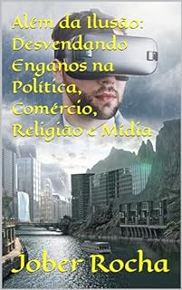 Livro Além da Ilusão: Desvendando Enganos na Política, Comércio, Religião e Mídia