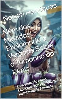 Livro Além das Medidas: Explorando a Verdade Sobre o Tamanho do Pênis: Desvendando Mitos, Expectativas e Realidades na Intimidade Feminina