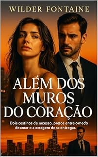 Livro Além dos Muros do Coração: Dois destinos de sucesso, presos entre o medo de amar e a coragem de se entregar.