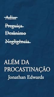 Livro Além da Procrastinação: (Texto traduzido, com biografia do autor, linha do tempo e esboço do sermão)