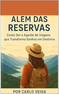 Além das Reservas: Como Ser o Agente de Viagens que Transforma Sonhos em Destinos