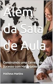 Livro Além da Sala de Aula: Construindo uma Carreira de Sucesso com Habilidades Práticas
