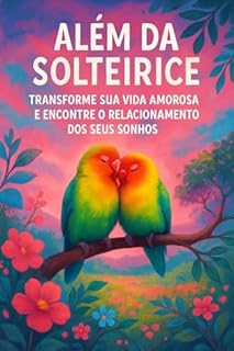 Livro Além da Solteirice: Transforme Sua Vida Amorosa e Encontre o Relacionamento dos Seus Sonhos