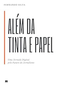 Livro Além da Tinta e Papel : Uma Jornada Digital pelo Futuro do Jornalismo