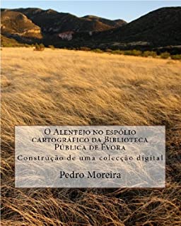 O Alentejo no espólio cartográfico da Biblioteca Pública de Évora: Construção de uma colecção digital