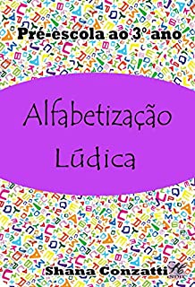 Alfabetização Lúdica: Pré-escola ao 3° ano.