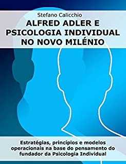 Livro ALFRED ADLER E PSICOLOGIA INDIVIDUAL NO NOVO MILÉNIO. Estratégias, princípios e modelos operacionais na base do pensamento do fundador da Psicologia Individual