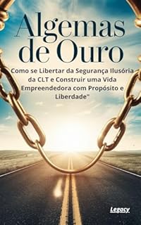 Livro Algemas de Ouro: Como se Libertar da Segurança Ilusória da CLT e Construir uma Vida Empreendedora com Propósito e Liberdade