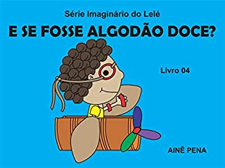 E se Fosse Algodão Doce? (Imaginário do Lelé Livro 4)