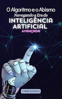 Livro O Algoritmo e o Abismo: : Navegando a Era da Inteligência Artificial Avançada (Tecnologia e IA Livro 5)