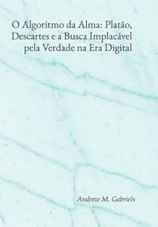 Livro O Algoritmo Da Alma: Platão, Descartes E A Busca Implacável Pela Verdade Na Era Digital