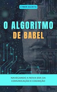 Livro O Algoritmo de Babel: Navegando a Nova Era da Comunicação e Cognição (Tecnologia e IA Livro 8)