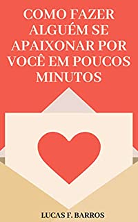 Como fazer alguém se apaixonar por você em poucos minutos