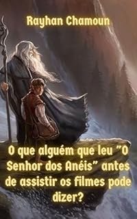 Livro O Que Alguém Que Leu "O Senhor dos Anéis" Antes De Assistir Os Filmes Pode Dizer Sobre A Obra?: Um Ensaio Literário Sobre "O Senhor dos Anéis"