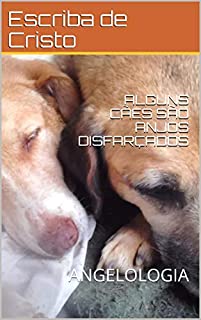 Livro ALGUNS CÃES SÃO ANJOS DISFARÇADOS: ANGELOLOGIA