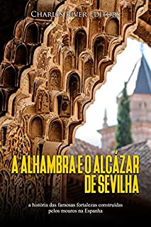 A Alhambra e o Alcázar de Sevilha: a história das famosas fortalezas construídas pelos mouros na Espanha