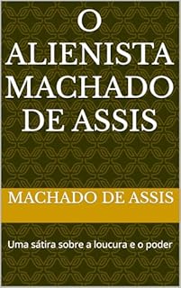 Livro O alienista Machado de assis: Uma sátira sobre a loucura e o poder