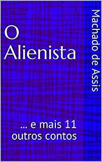 O Alienista: ... e mais 11 outros contos