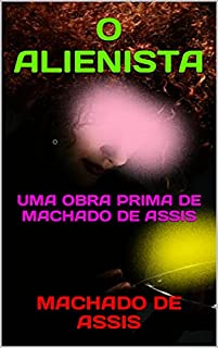 Livro O ALIENISTA: UMA OBRA PRIMA DE MACHADO DE ASSIS